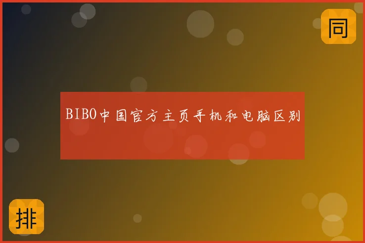 BIBO中国官方主页手机和电脑区别